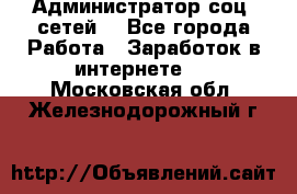 Администратор соц. сетей: - Все города Работа » Заработок в интернете   . Московская обл.,Железнодорожный г.